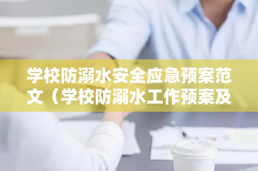 学校防溺水安全应急预案范文（学校防溺水工作预案及措施）