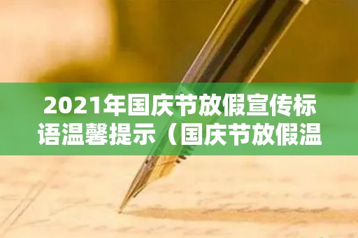 2021年国庆节放假宣传标语温馨提示（国庆节放假温馨通知）