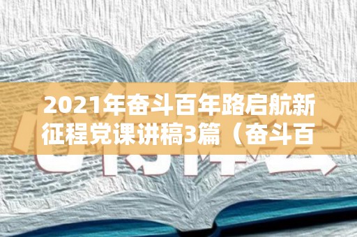 2021年奋斗百年路启航新征程党课讲稿3篇（奋斗百年路 启航新征程党课心得体会）