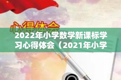 2022年小学数学新课标学习心得体会（2021年小学数学新课标）