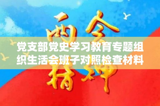 党支部党史学习教育专题组织生活会班子对照检查材料范文两篇（党史教育专题组织生活会党支部班子对照检查材料）