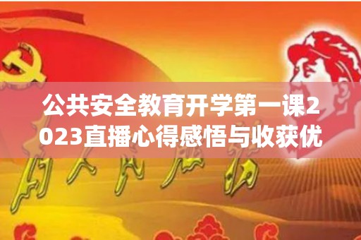 公共安全教育开学第一课2023直播心得感悟与收获优秀13篇(2021公共安全教育开学第一课回放)