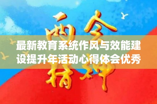 最新教育系统作风与效能建设提升年活动心得体会优秀7篇(教育系统作风建设个人问题清单)