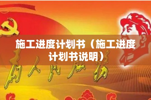施工进度计划书（施工进度计划书说明）