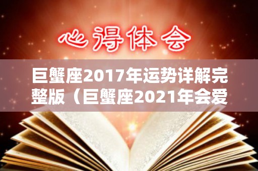 巨蟹座2017年运势详解完整版（巨蟹座2021年会爱上哪个星座）