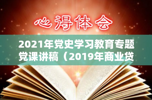 2021年党史学习教育专题党课讲稿（2019年商业贷款基点是多少）
