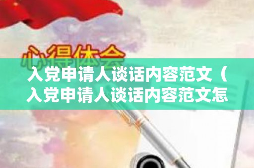入党申请人谈话内容范文（入党申请人谈话内容范文怎么写）