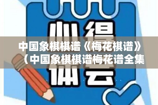 中国象棋棋谱《梅花棋谱》（中国象棋棋谱梅花谱全集）