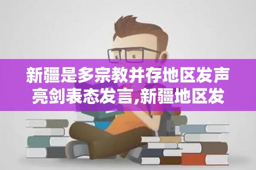 新疆是多宗教并存地区发声亮剑表态发言,新疆地区发声亮剑表态发言