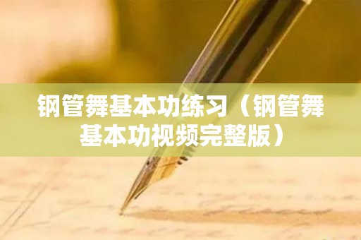 钢管舞基本功练习（钢管舞基本功视频完整版）