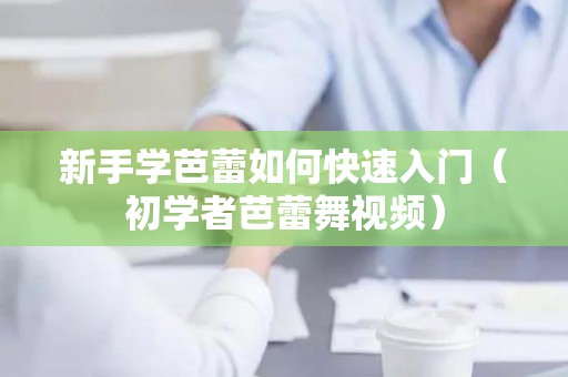 新手学芭蕾如何快速入门（初学者芭蕾舞视频）
