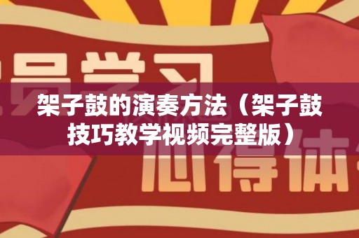 架子鼓的演奏方法（架子鼓技巧教学视频完整版）