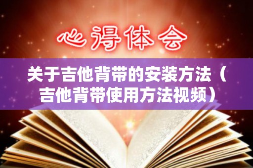 关于吉他背带的安装方法（吉他背带使用方法视频）