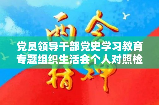 党员领导干部党史学习教育专题组织生活会个人对照检查材料（党史教育组织生活会对照检查材料记录）