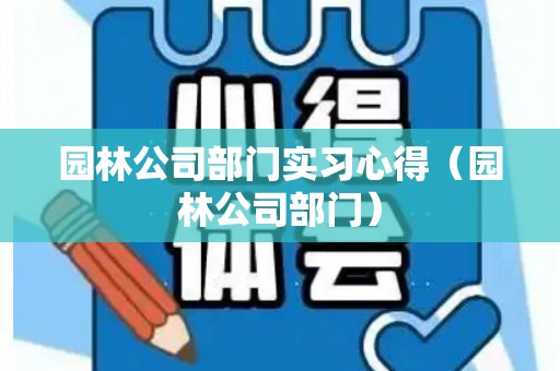园林公司部门实习心得（园林公司部门）
