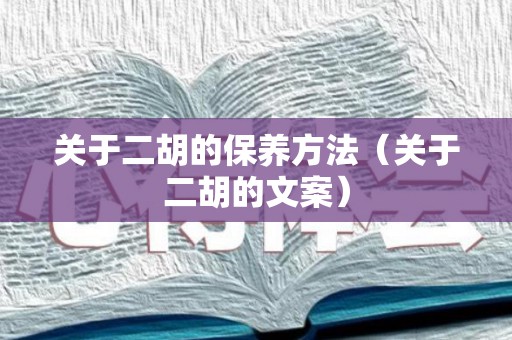 关于二胡的保养方法（关于二胡的文案）