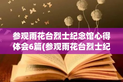 参观雨花台烈士纪念馆心得体会6篇(参观雨花台烈士纪念馆心得体会600字)