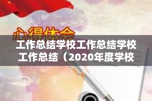 工作总结学校工作总结学校工作总结（2020年度学校工作总结范文）