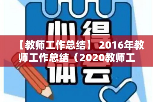 【教师工作总结】 2016年教师工作总结（2020教师工作总结精辟简短）