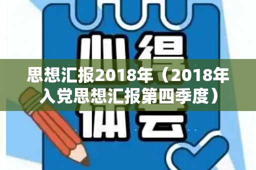 思想汇报2018年（2018年入党思想汇报第四季度）