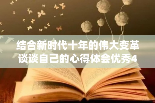 结合新时代十年的伟大变革谈谈自己的心得体会优秀4篇(新时代历史使命体会)