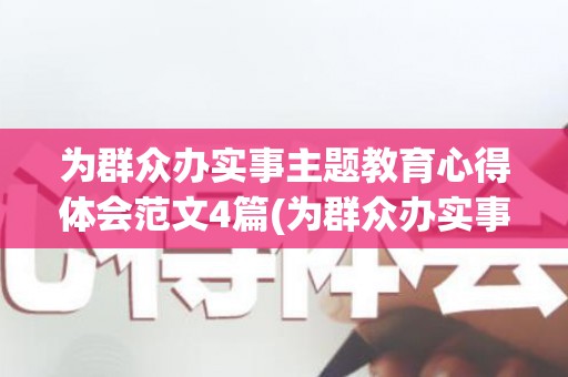 为群众办实事主题教育心得体会范文4篇(为群众办实事心得体会怎么写)
