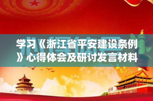 学习《浙江省平安建设条例》心得体会及研讨发言材料4篇(浙江省平安建设系统)