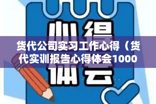 货代公司实习工作心得（货代实训报告心得体会1000字）