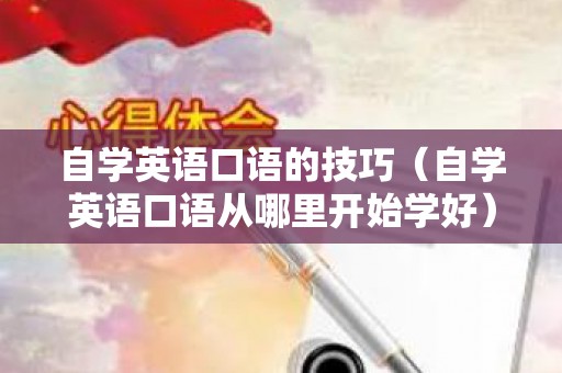自学英语口语的技巧（自学英语口语从哪里开始学好）