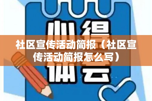 社区宣传活动简报（社区宣传活动简报怎么写）