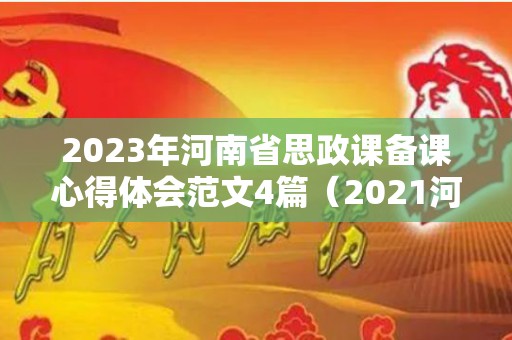 2023年河南省思政课备课心得体会范文4篇（2021河南省思政课）