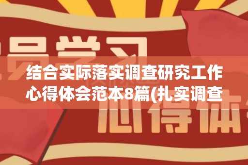 结合实际落实调查研究工作心得体会范本8篇(扎实调查研究)