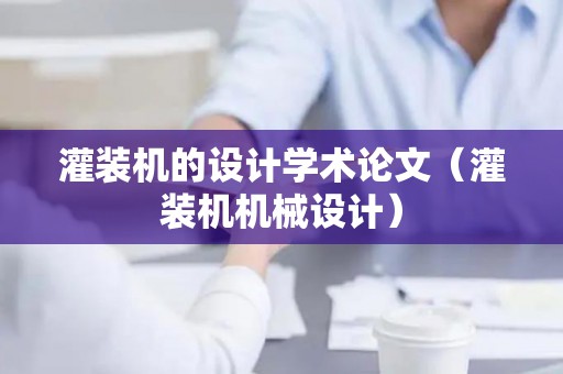灌装机的设计学术论文（灌装机机械设计）