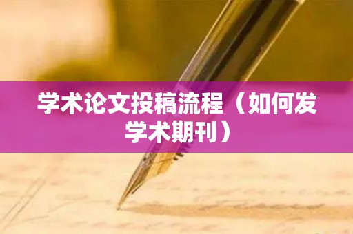 学术论文投稿流程（如何发学术期刊）