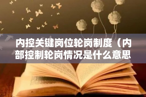 内控关键岗位轮岗制度（内部控制轮岗情况是什么意思）