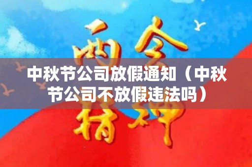 中秋节公司放假通知（中秋节公司不放假违法吗）
