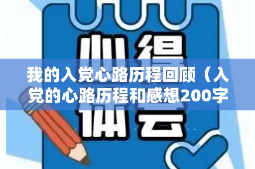 我的入党心路历程回顾（入党的心路历程和感想200字左右）