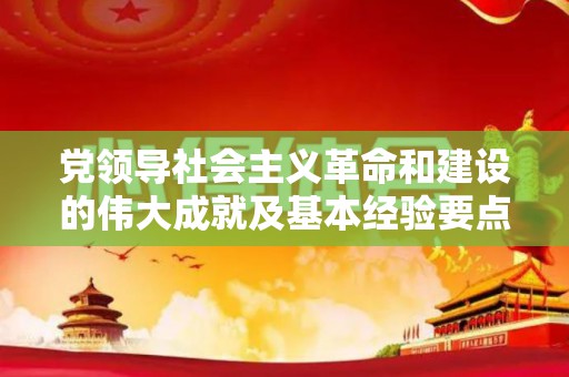 党领导社会主义革命和建设的伟大成就及基本经验要点（党的领导与社会治理的关系）