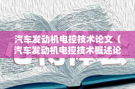 汽车发动机电控技术论文（汽车发动机电控技术概述论文）