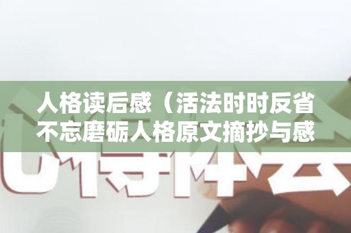 人格读后感（活法时时反省不忘磨砺人格原文摘抄与感悟）