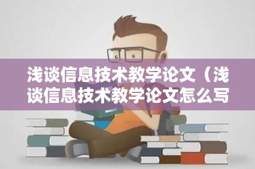 浅谈信息技术教学论文（浅谈信息技术教学论文怎么写）