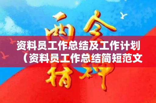 资料员工作总结及工作计划（资料员工作总结简短范文）