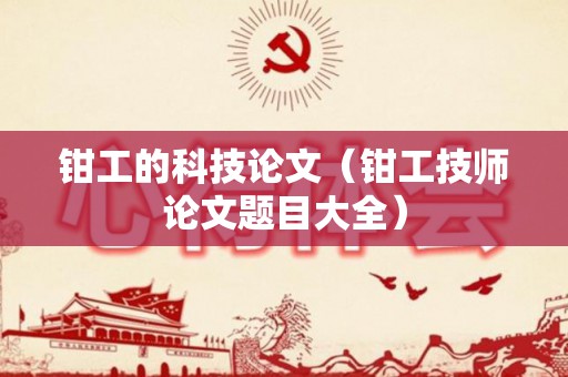 钳工的科技论文（钳工技师论文题目大全）