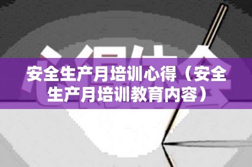 安全生产月培训心得（安全生产月培训教育内容）