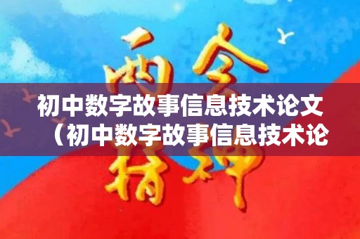 初中数字故事信息技术论文（初中数字故事信息技术论文题目）