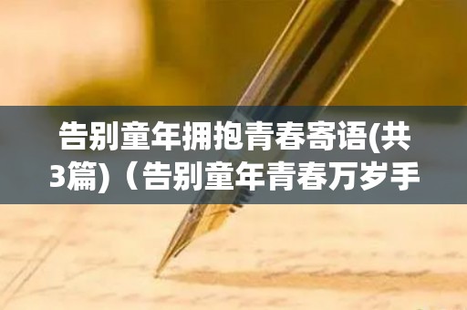 告别童年拥抱青春寄语(共3篇)（告别童年青春万岁手抄报）