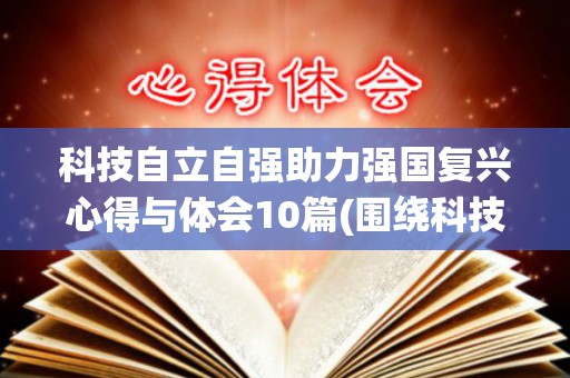 科技自立自强助力强国复兴心得与体会10篇(围绕科技自立自强)