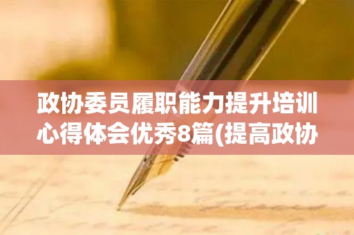 政协委员履职能力提升培训心得体会优秀8篇(提高政协委员履职调研报告)