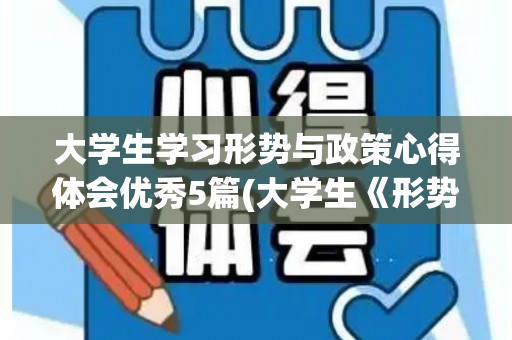大学生学习形势与政策心得体会优秀5篇(大学生《形势与政策》心得体会)