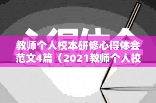教师个人校本研修心得体会范文4篇（2021教师个人校本研修工作总结）